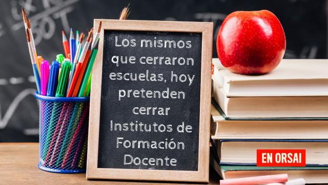 Los mismos que cerraron escuelas, hoy pretenden cerrar Institutos de Formación Docente