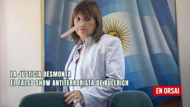 La Justicia desmonta el falso show antiterrorista de Bullrich